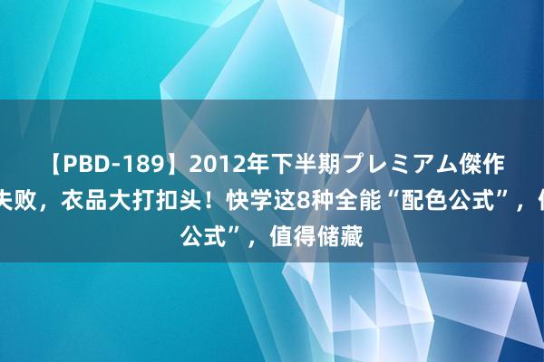 【PBD-189】2012年下半期プレミアム傑作選 配色失败，衣品大打扣头！快学这8种全能“配色公式”，值得储藏